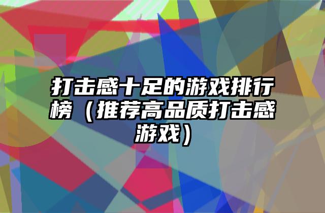 打击感十足的游戏排行榜（推荐高品质打击感游戏）