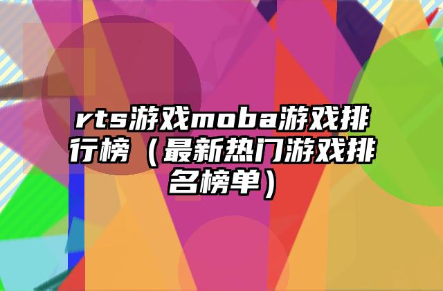 rts游戏moba游戏排行榜（最新热门游戏排名榜单）