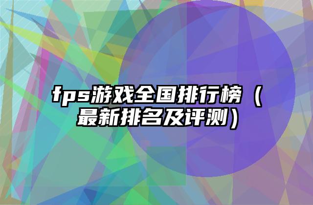 fps游戏全国排行榜（最新排名及评测）