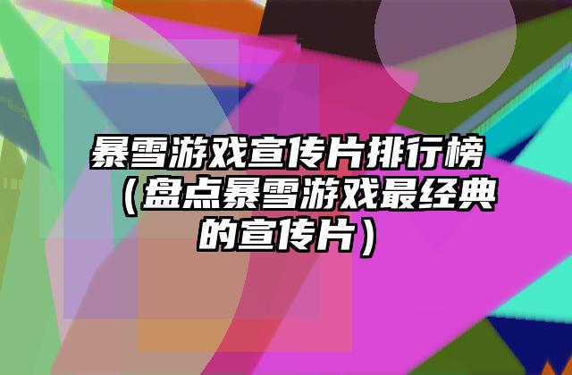 暴雪游戏宣传片排行榜（盘点暴雪游戏最经典的宣传片）