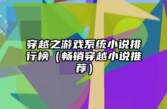穿越之游戏系统小说排行榜（畅销穿越小说推荐）