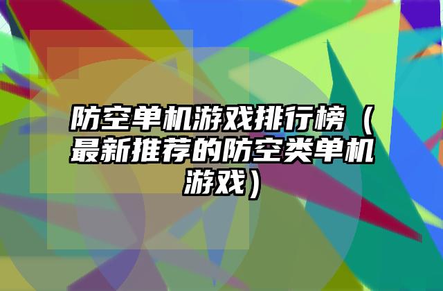 防空单机游戏排行榜（最新推荐的防空类单机游戏）