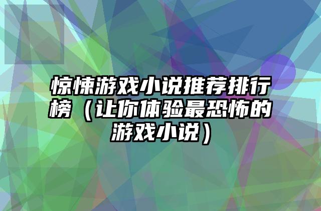 惊悚游戏小说推荐排行榜（让你体验最恐怖的游戏小说）