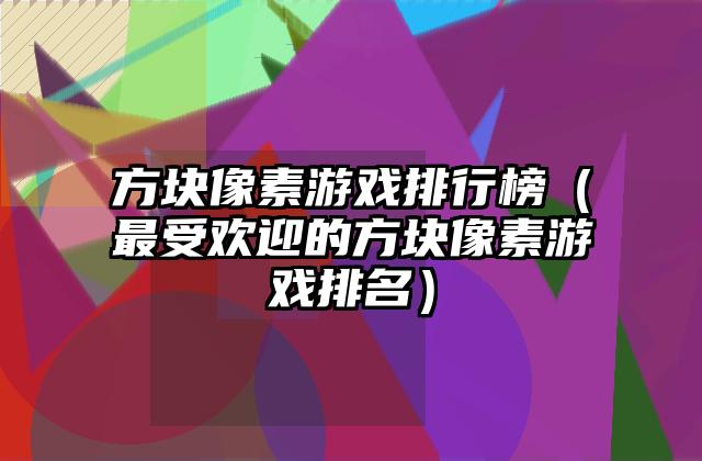方块像素游戏排行榜（最受欢迎的方块像素游戏排名）