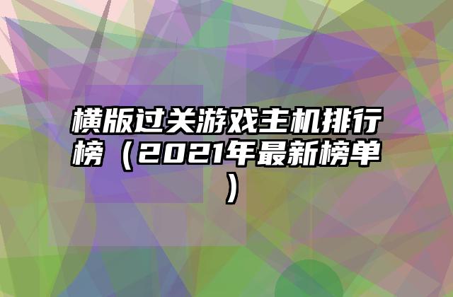横版过关游戏主机排行榜（2021年最新榜单）