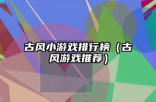 古风小游戏排行榜（古风游戏推荐）