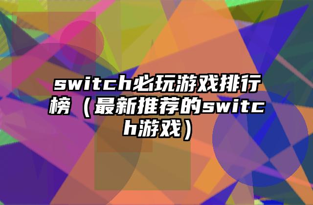 switch必玩游戏排行榜（最新推荐的switch游戏）