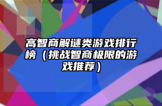 高智商解谜类游戏排行榜（挑战智商极限的游戏推荐）