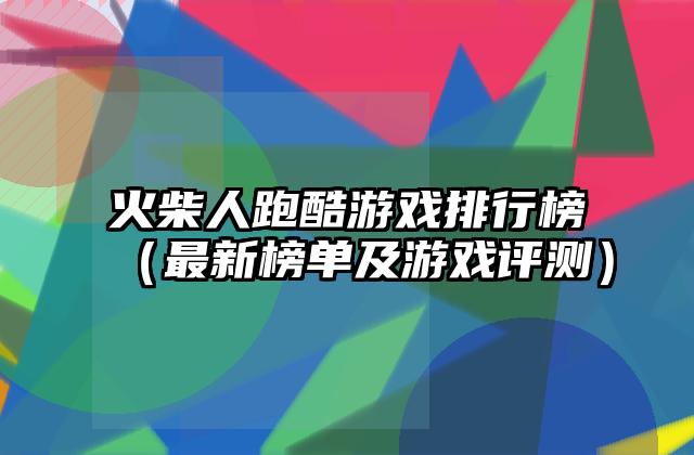 火柴人跑酷游戏排行榜（最新榜单及游戏评测）