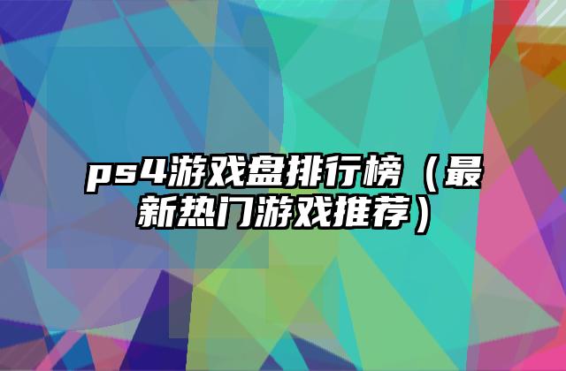 ps4游戏盘排行榜（最新热门游戏推荐）