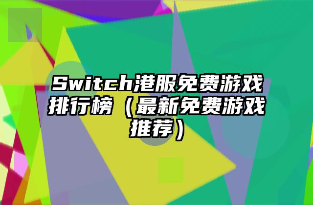 Switch港服免费游戏排行榜（最新免费游戏推荐）