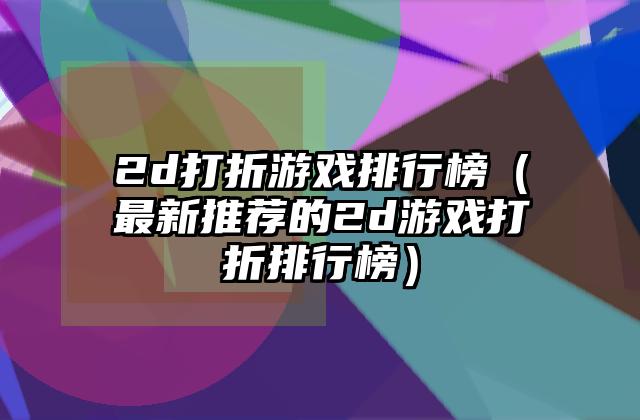 2d打折游戏排行榜（最新推荐的2d游戏打折排行榜）