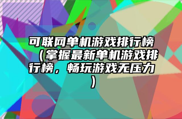 可联网单机游戏排行榜（掌握最新单机游戏排行榜，畅玩游戏无压力）