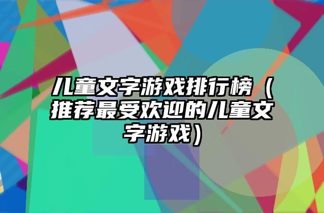 儿童文字游戏排行榜（推荐最受欢迎的儿童文字游戏）