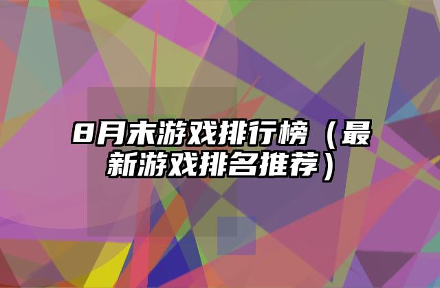 8月末游戏排行榜（最新游戏排名推荐）