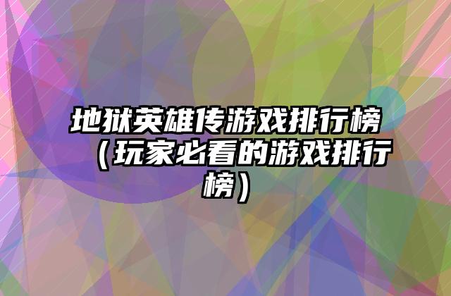 地狱英雄传游戏排行榜（玩家必看的游戏排行榜）