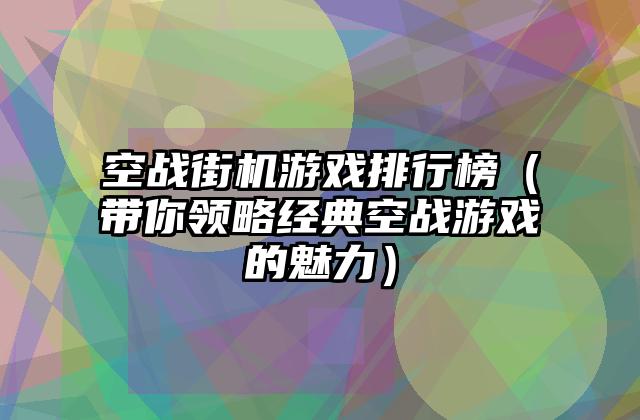 空战街机游戏排行榜（带你领略经典空战游戏的魅力）