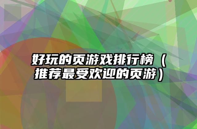 好玩的页游戏排行榜（推荐最受欢迎的页游）