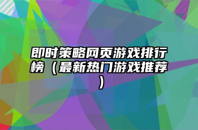 即时策略网页游戏排行榜（最新热门游戏推荐）