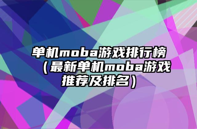 单机moba游戏排行榜（最新单机moba游戏推荐及排名）