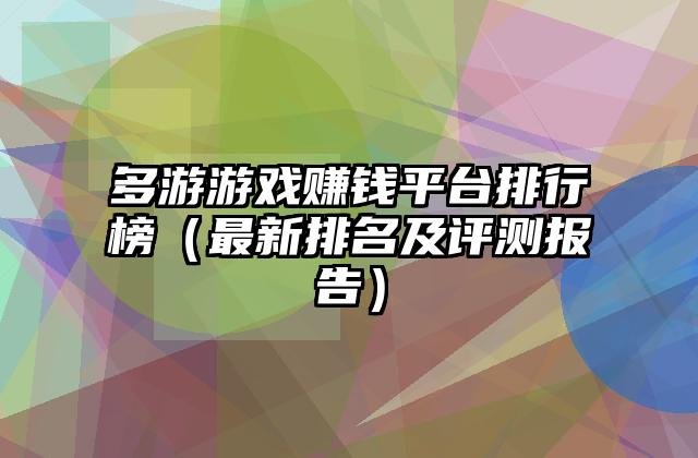 多游游戏赚钱平台排行榜（最新排名及评测报告）