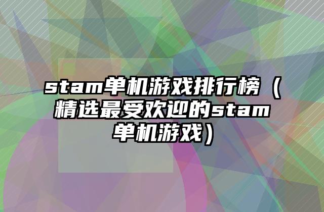 stam单机游戏排行榜（精选最受欢迎的stam单机游戏）