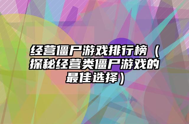 经营僵尸游戏排行榜（探秘经营类僵尸游戏的最佳选择）