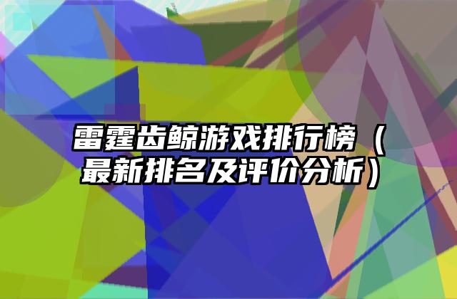 雷霆齿鲸游戏排行榜（最新排名及评价分析）