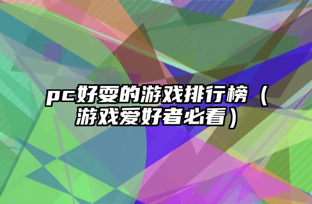 pc好耍的游戏排行榜（游戏爱好者必看）