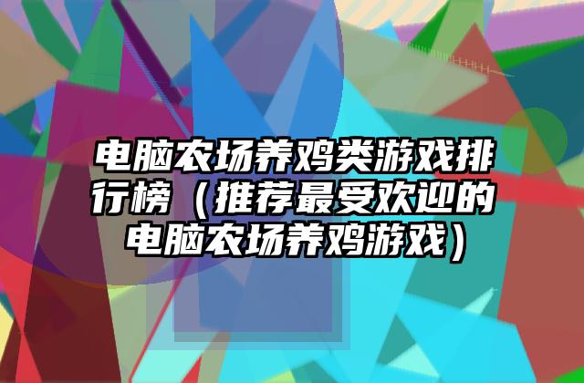 电脑农场养鸡类游戏排行榜（推荐最受欢迎的电脑农场养鸡游戏）