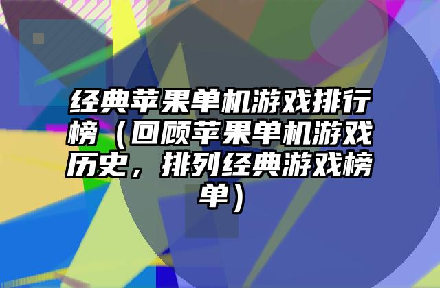 经典苹果单机游戏排行榜（回顾苹果单机游戏历史，排列经典游戏榜单）