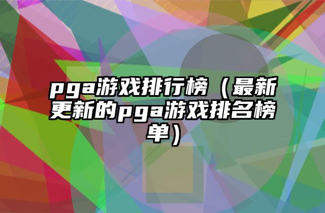 pga游戏排行榜（最新更新的pga游戏排名榜单）