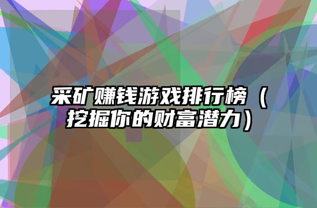 采矿赚钱游戏排行榜（挖掘你的财富潜力）