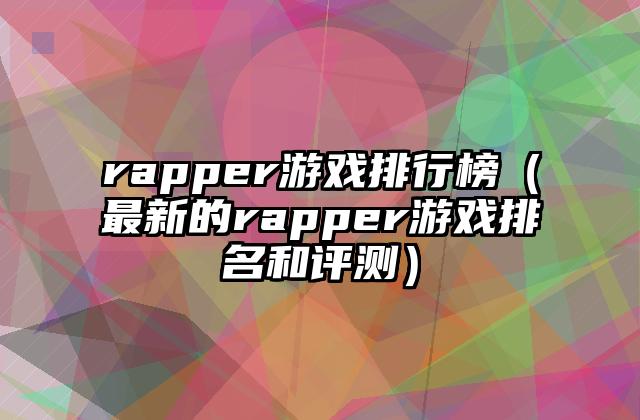 rapper游戏排行榜（最新的rapper游戏排名和评测）