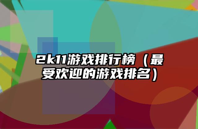 2k11游戏排行榜（最受欢迎的游戏排名）