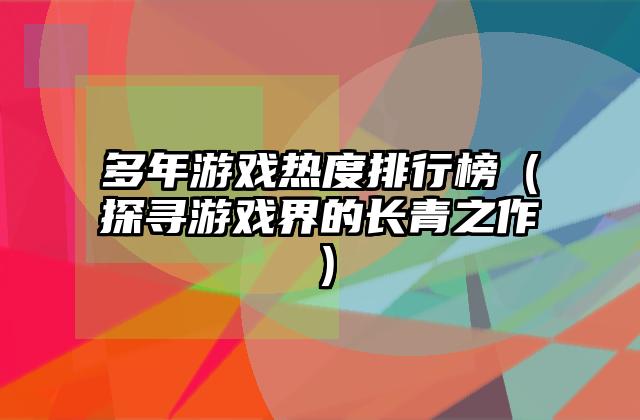 多年游戏热度排行榜（探寻游戏界的长青之作）