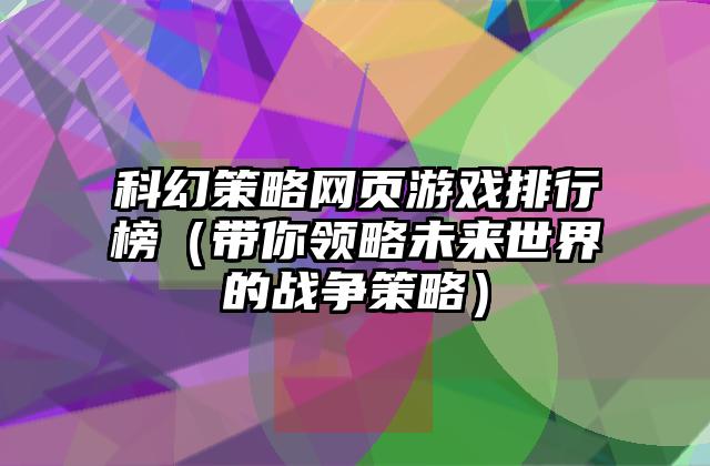 科幻策略网页游戏排行榜（带你领略未来世界的战争策略）
