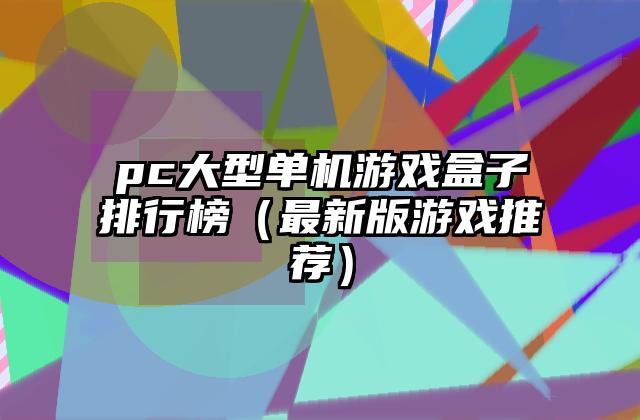 pc大型单机游戏盒子排行榜（最新版游戏推荐）