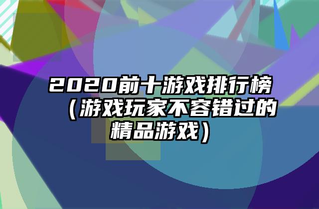 2020前十游戏排行榜（游戏玩家不容错过的精品游戏）