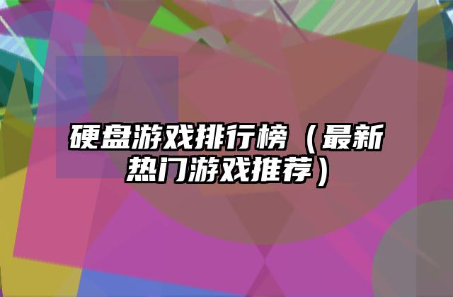 硬盘游戏排行榜（最新热门游戏推荐）
