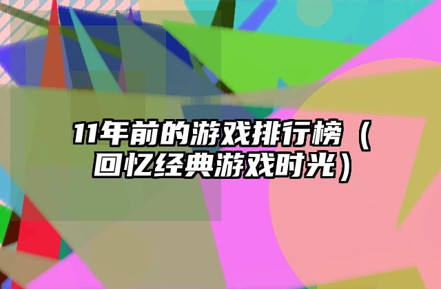 11年前的游戏排行榜（回忆经典游戏时光）