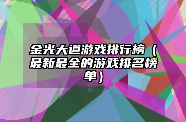 金光大道游戏排行榜（最新最全的游戏排名榜单）
