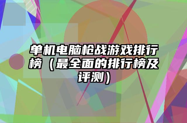 单机电脑枪战游戏排行榜（最全面的排行榜及评测）