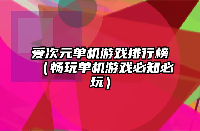 爱次元单机游戏排行榜（畅玩单机游戏必知必玩）