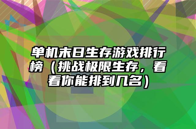 单机末日生存游戏排行榜（挑战极限生存，看看你能排到几名）