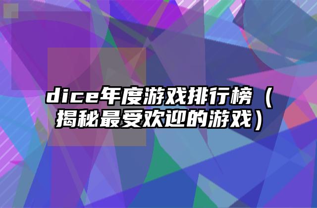 dice年度游戏排行榜（揭秘最受欢迎的游戏）