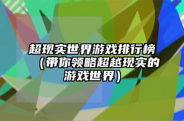 超现实世界游戏排行榜（带你领略超越现实的游戏世界）