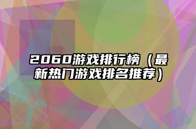 2060游戏排行榜（最新热门游戏排名推荐）