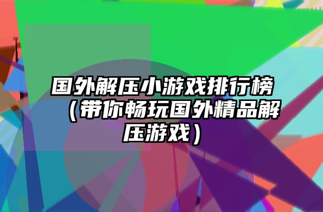 国外解压小游戏排行榜（带你畅玩国外精品解压游戏）
