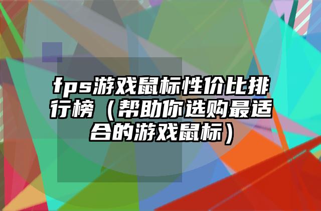 fps游戏鼠标性价比排行榜（帮助你选购最适合的游戏鼠标）